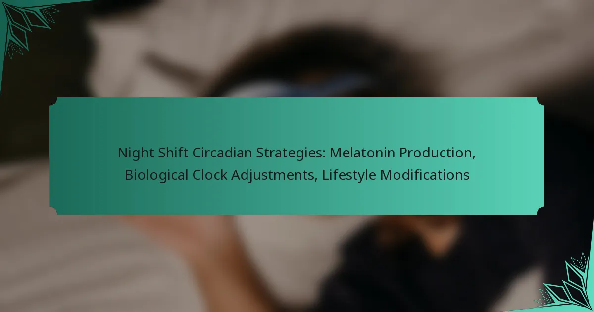 Night Shift Circadian Strategies: Melatonin Production, Biological Clock Adjustments, Lifestyle Modifications