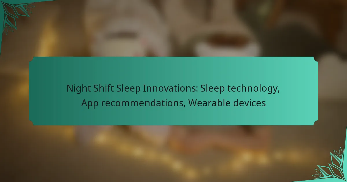 Night Shift Sleep Innovations: Sleep technology, App recommendations, Wearable devices
