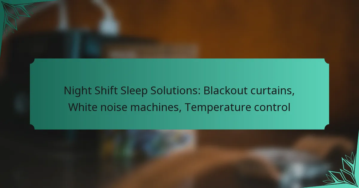 Night Shift Sleep Solutions: Blackout curtains, White noise machines, Temperature control