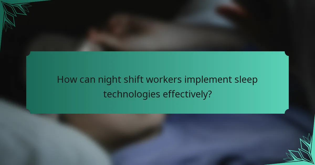 How can night shift workers implement sleep technologies effectively?