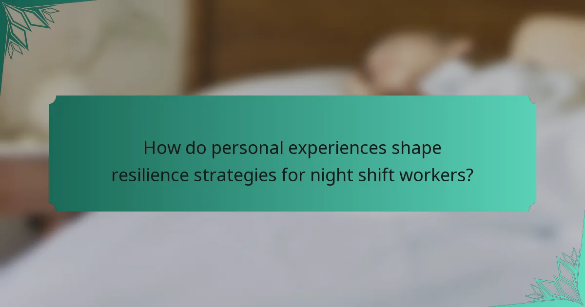 How do personal experiences shape resilience strategies for night shift workers?