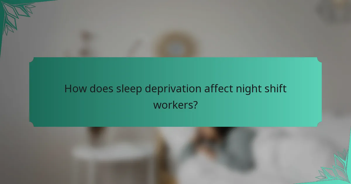 How does sleep deprivation affect night shift workers?