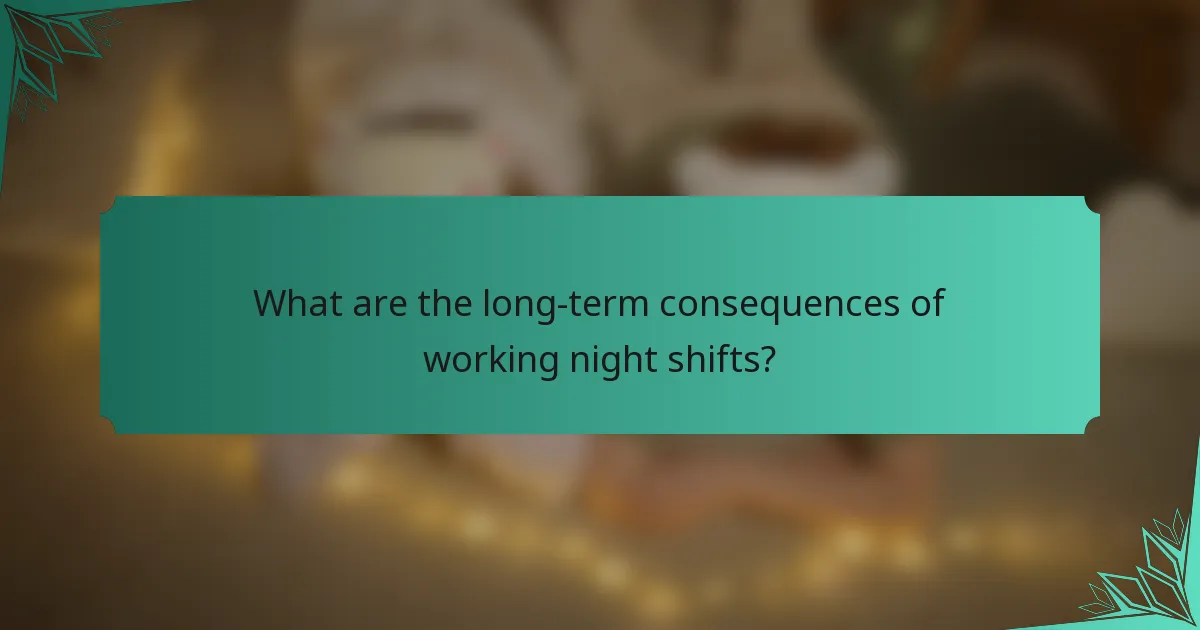What are the long-term consequences of working night shifts?