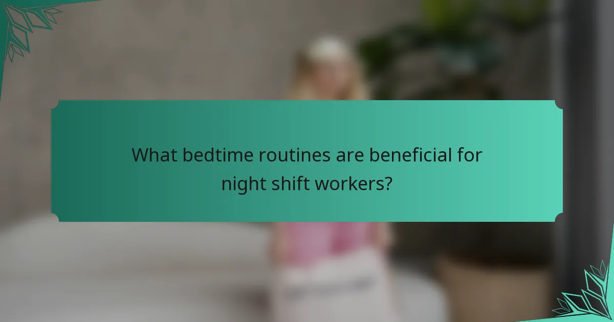 What bedtime routines are beneficial for night shift workers?