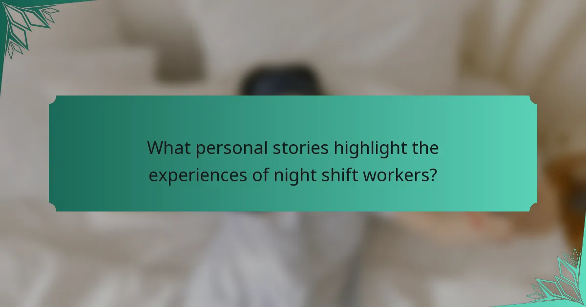 What personal stories highlight the experiences of night shift workers?