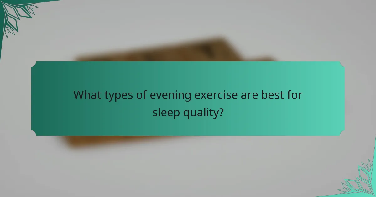 What types of evening exercise are best for sleep quality?
