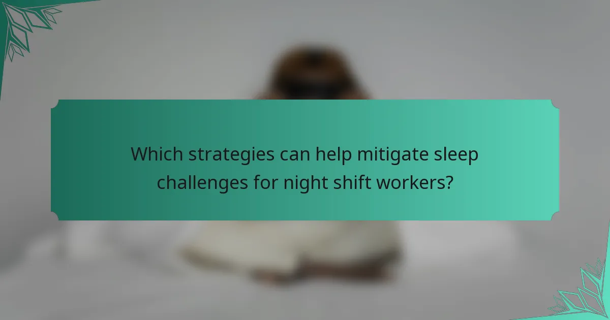 Which strategies can help mitigate sleep challenges for night shift workers?