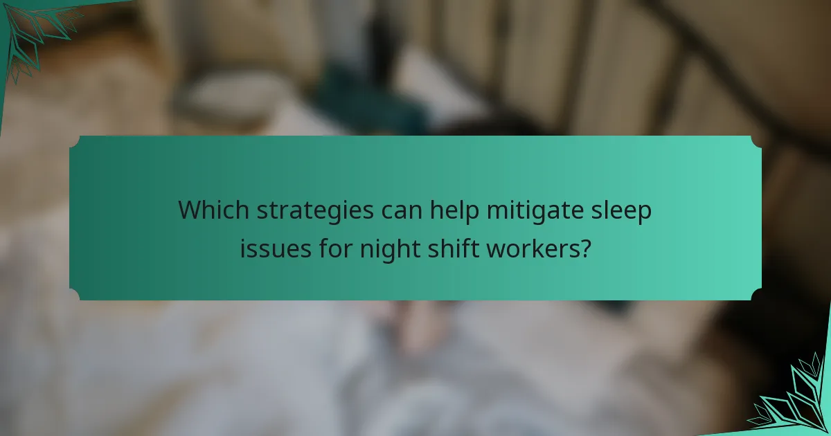 Which strategies can help mitigate sleep issues for night shift workers?